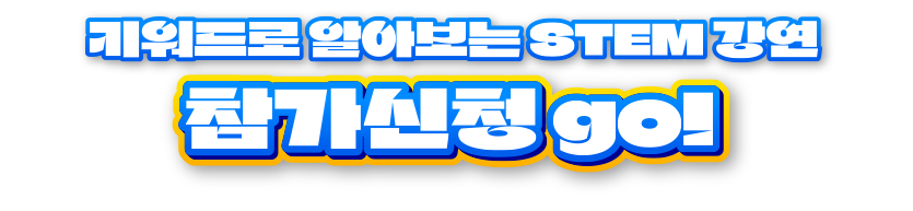 키워드로 알아보는 STEM 강연 참가신청 go!